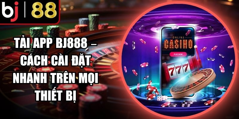 Truy cập nhanh Bj888 không cần qua trình duyệt